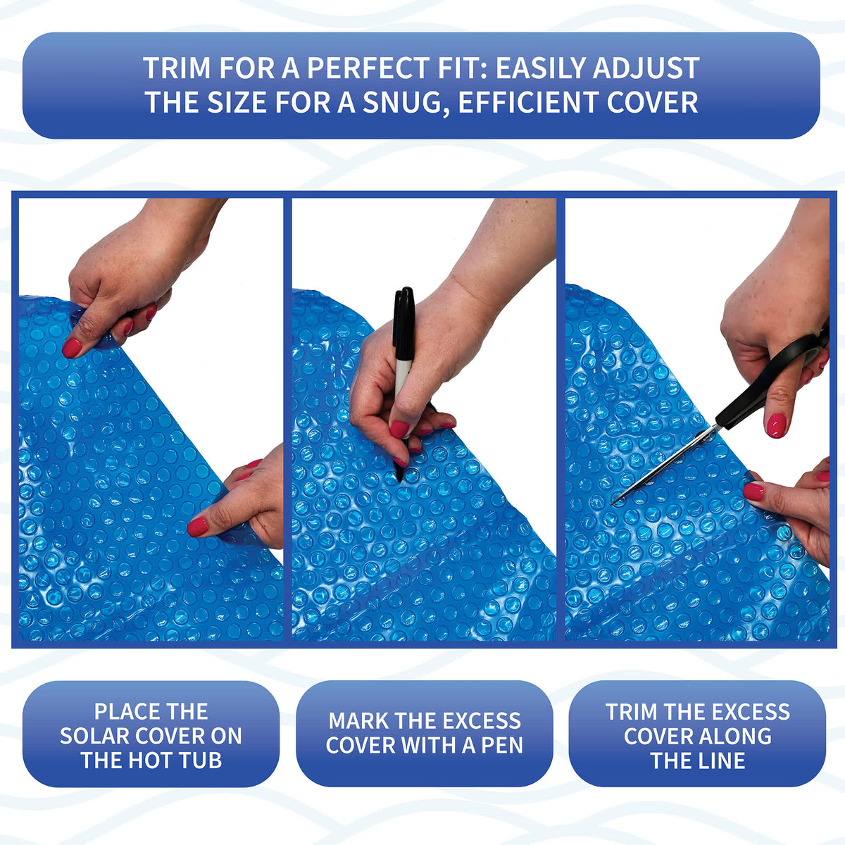 Blue Wave 12-mil Solar Blanket for Hot Tubs - three-step how-to: place the cover, mark the excess, trim to fit